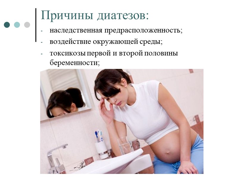 Причины диатезов: наследственная предрасположенность;  воздействие окружающей среды; токсикозы первой и второй половины беременности;